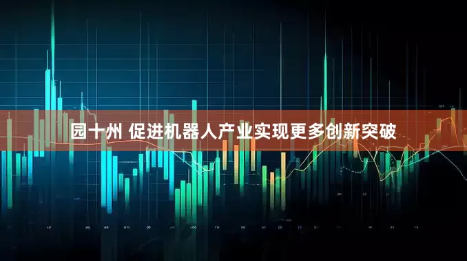 园十州 促进机器人产业实现更多创新突破